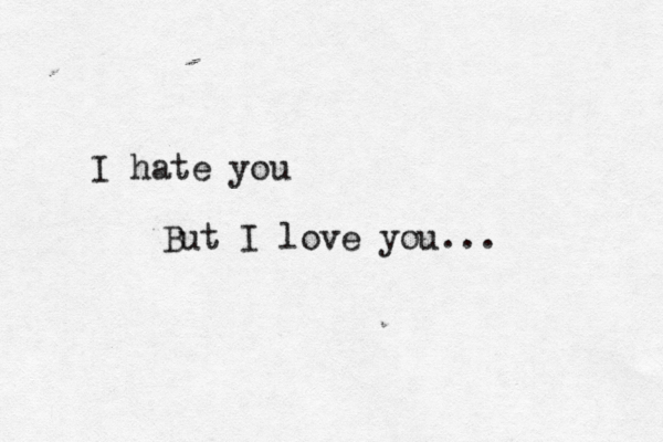 I hate you But I love you... 