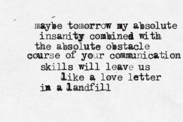 maybe tomorrow my absolute insanity combines d d with the absolute obstacle course of your communication skills will leave us like a love letter in a landfill