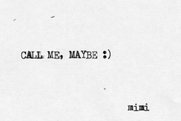 CALL ME, MAYBE :) mimi 
