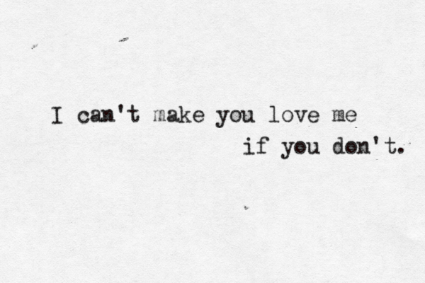 I can't make you love me if you don't. 