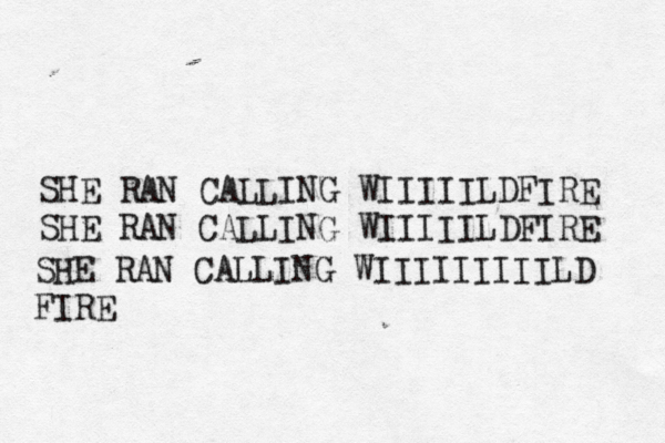 SHE RAN CALLING WIIIIILDFIRE SHE RAN CALLING WIIIIILDFIRE SHE RAN CALLING WIIIIIIIIILD FIRE