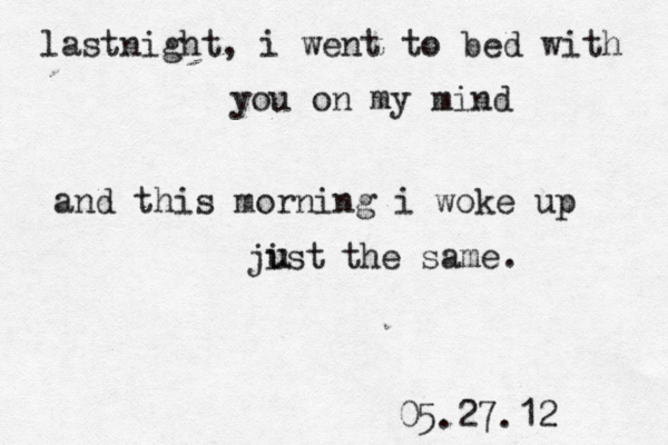 lastnight, i went to bed with you on my mind and this morning i woke up jist u u the same. 05.27.12 