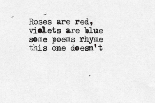 Roses are red, violets are blue some poems rhyme this one doesn't