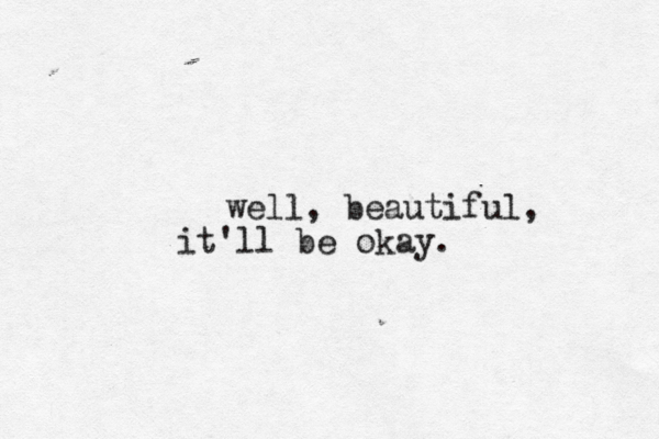 well, beautiful, it'll be okay. 