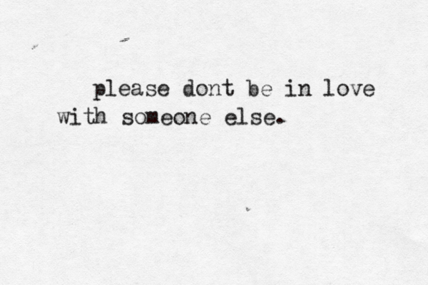 please dont be in love with someone else.