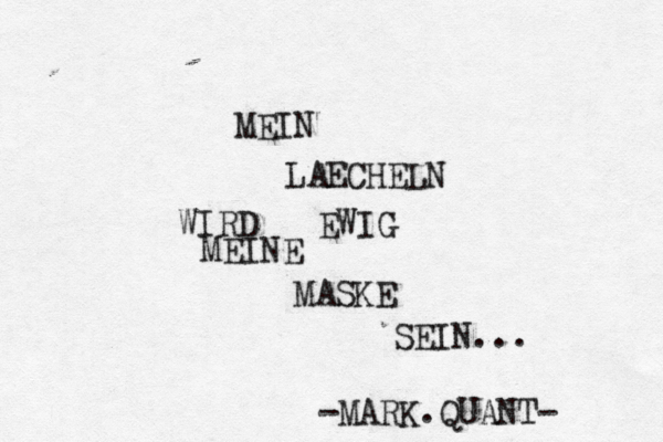 MEIN LAECHELN WIRD EWIG MEINE MASKE SEIN... -MARK.QUANT- 
