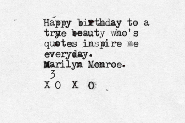 Happy birthday to a trye u beauty who's quotes inspire me everyday. ma M rilyn Monroe. <3 < X O X O 