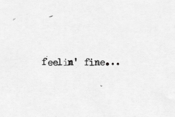feelin' fine... 