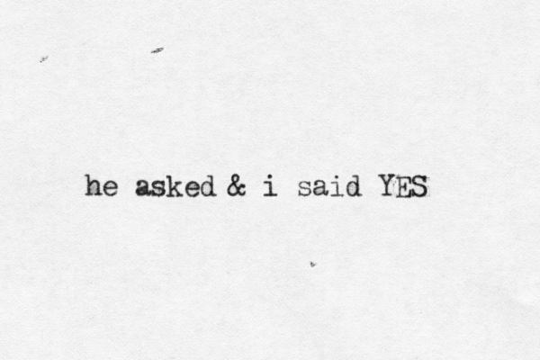 he asked & i said YES 