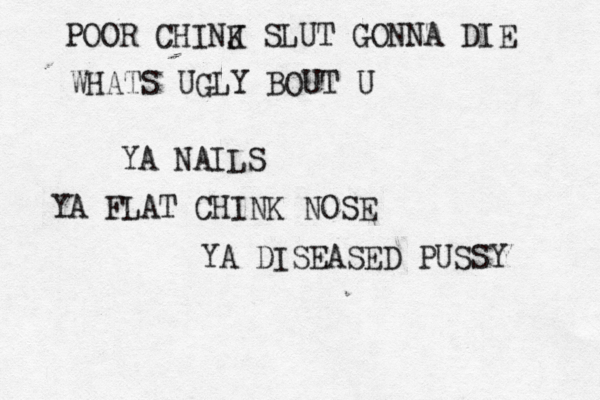 POOR CHINJ K SLUT GONNA DIE WHATS UGLY BOUT U YA NAILS YA FLAT CHINK NOSE YA DISEASED PUSSY 