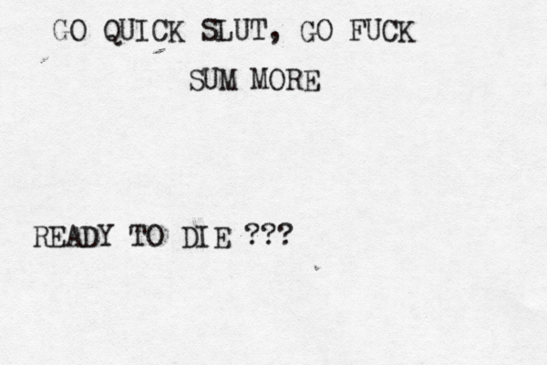 GO QUICK SLUT, GO FUCK SUM MORE READY TO DIE ???
