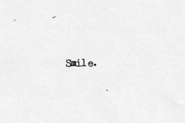 Smile. 