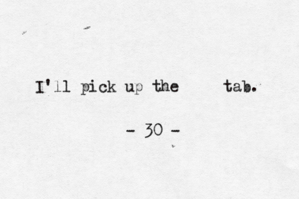 I'll pick up the tab. - 30 -