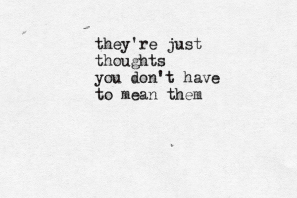 they're just thoughts you don't have to mean them 