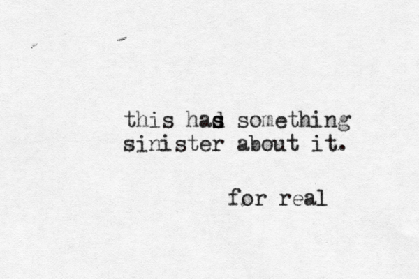 this had s s something sinister about it . for real 