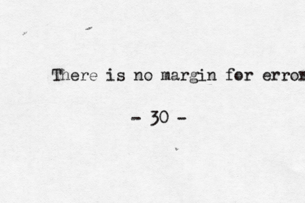 There is no margin for error - 30 -
