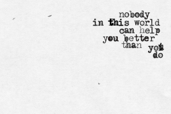 nobody in fhi t t this world can help you better than yoi i u do 