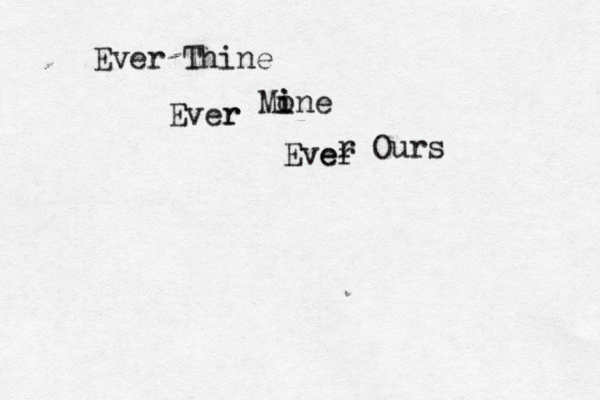 Ever Thine Ever r Mo i ine Ever e r Ours 