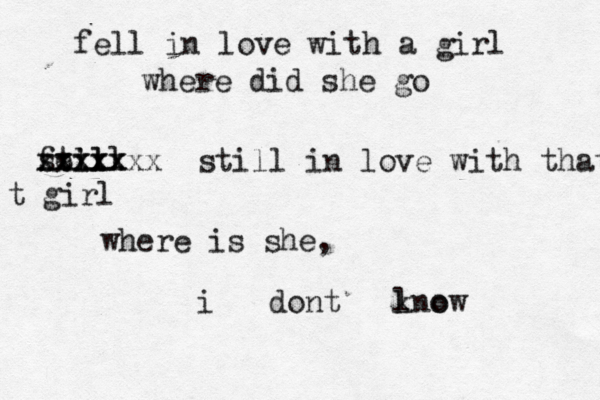 ' My love for you is so big the heavens fail in comparison . fell in love with a girl where did she go fell still xxxxx xxxx xxxxxxx still in love with that t girl where is she, i dont l o know