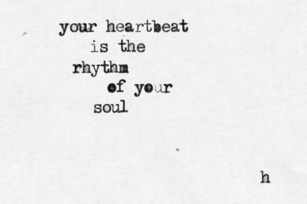 your heartbeat is the rhythm of your soul h 