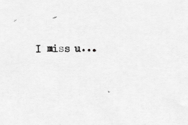 I miss u...