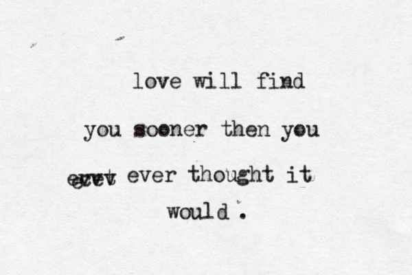 love will find you sooner then you ecet vvv e ever thought it would .