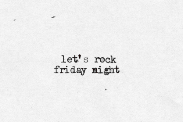let's rock friday night 