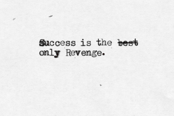s Success is the best ---- only Revenge.