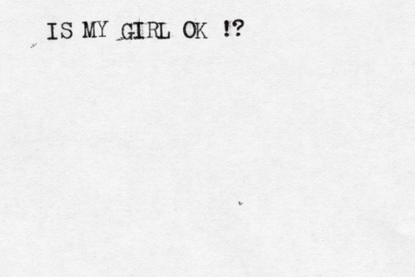 IS MY GIRL OK !?