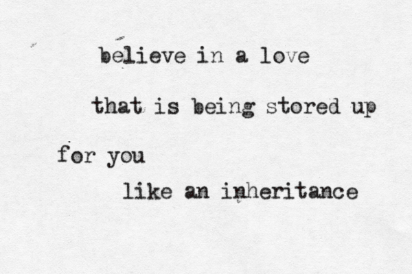 believe in a love that is being stored up for you like an inheritance 