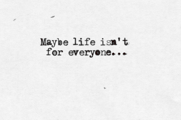 Maybe life isn't for everyone...