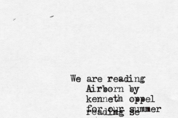 We are reading Airborn by kenneth oppel for our summer reading se 
