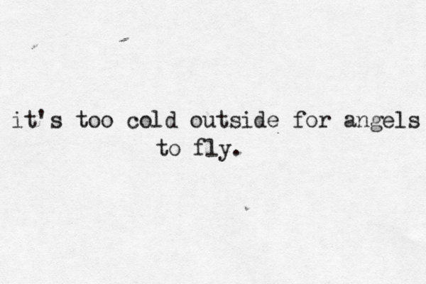it's too cold outside for angels to fly. 