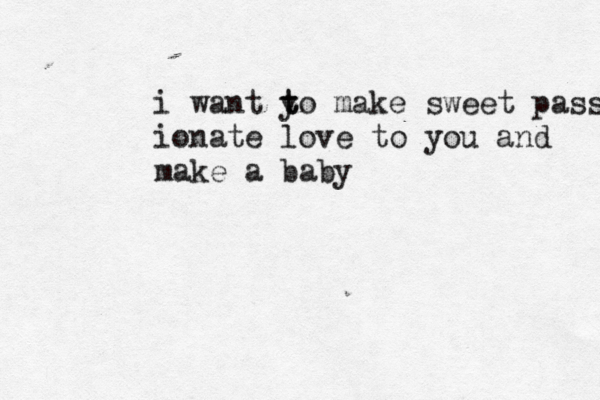 i want y t to make sweet passion ionate love to you and make a baby 