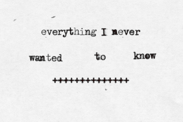 everything I never wanted to know ++++++++++++++ 
