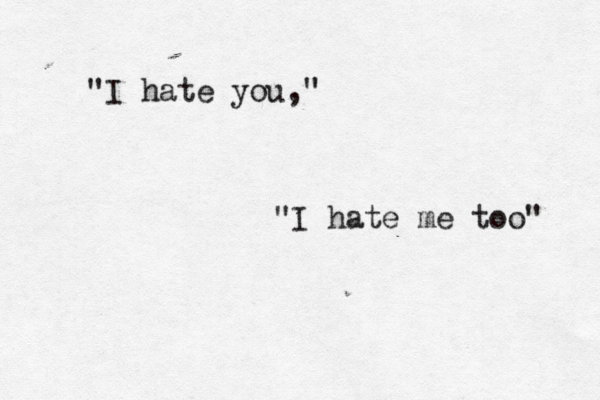 "I hate you," "I hate me too" 