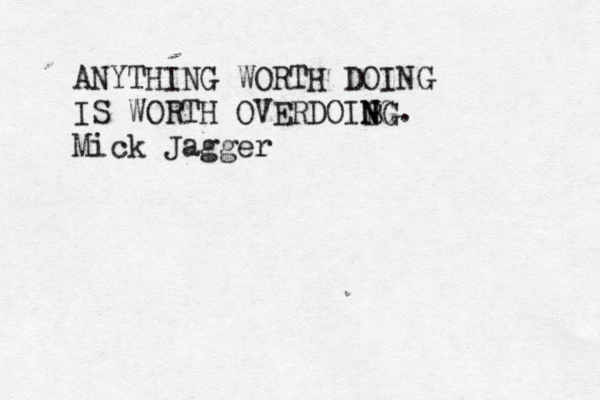 ANYTHING WORTH DOING IS WORTH OVERDOIBG N N N G. Mick Jagger 