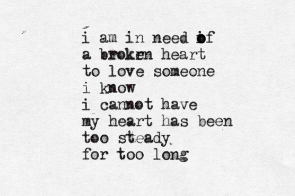 i am in need if o o o a brokr en heart to love someone i know i cannot have my heart has been too steady for too long