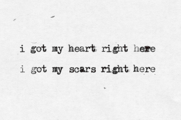 i got my heart right here i got my scars right here 