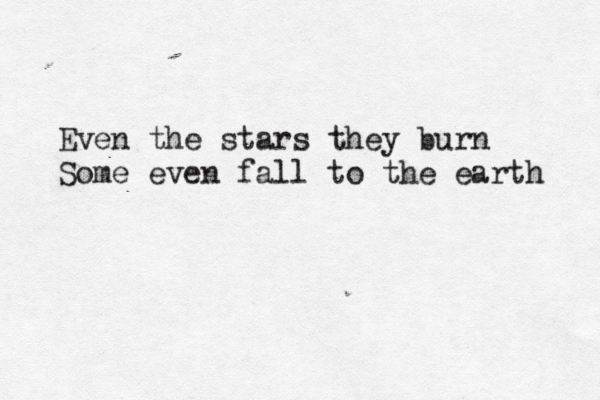 Even the stars they burn Some even fall to the earth 