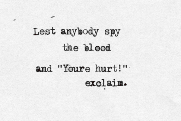 Lest anybody spy the blood and "Youre hurt!" exclaim. 