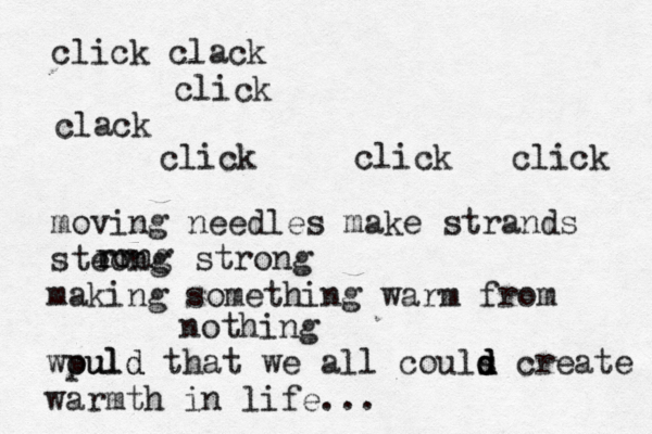 click clack click clack click click click moving needles make strands steong rr rong strong making something warm from nothing wpuld ould that we all couls d d d create warmth in life...