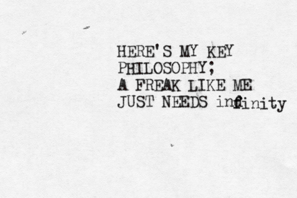HERE'S MY KEY PHILOSOPHY; A FREAK LIKE ME JUST NEEDS ind f finity 