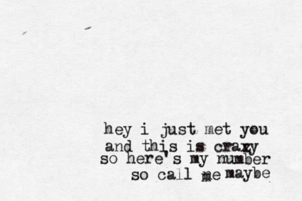 hey i just met you and this is craxy z so here's my nun mber so call ne m maybe 