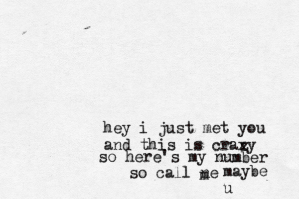 hey i just met you and this is craxy z so here's my nun mber so call ne m maybe u 