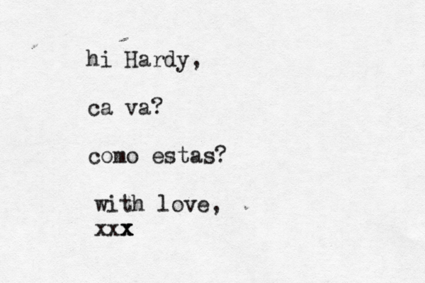 hi Hardy, ca va? como estas? ¿¿ with love, xxx x x 
