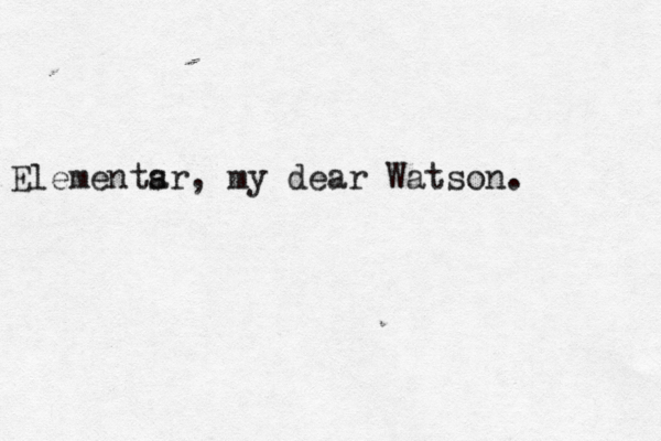 Elementsr a , my dear Watson. 