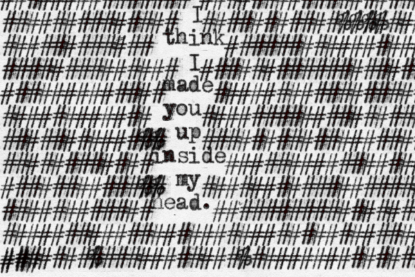 I think I made you up inside my head. ############### ################## ############## ###########%%%% ####### ############ ################ ############## ################### ############# ################# ############ ##################% ###########%% ## ################## ############ ################ ###########%% # # #################### ############ ################# ################################## #######%# # ##########%#### # ########## ### 