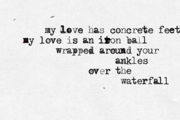 my love has concrete feet my love is an it r ron ball wrapped around your ankles over the waterfall 
