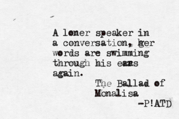 A loner speaker in a conversation, ger h words are swimming through his eras ar again. The Ballad of Monalisa -P!ATD 